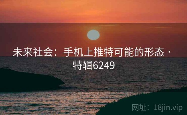 未来社会：手机上推特可能的形态 · 特辑6249
