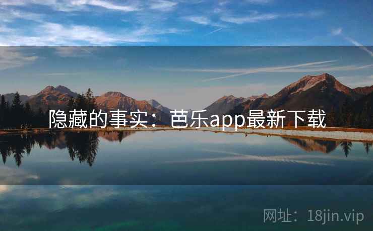 隐藏的事实：芭乐app最新下载