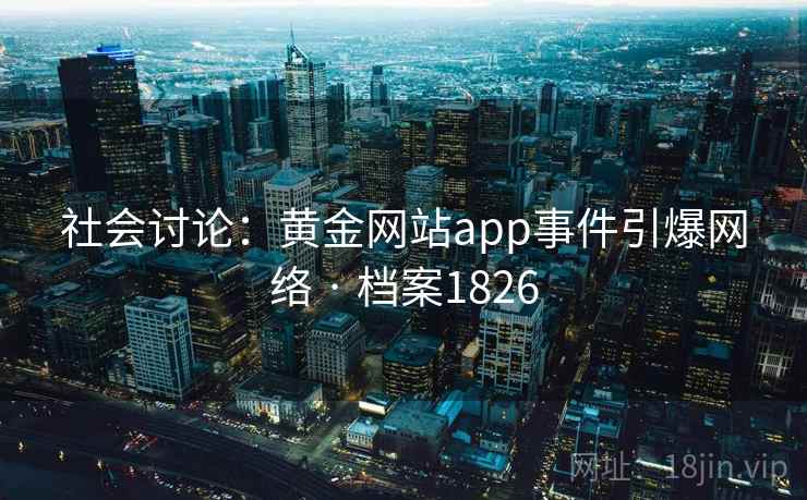 社会讨论：黄金网站app事件引爆网络 · 档案1826