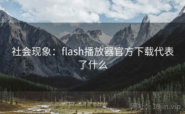 社会现象：flash播放器官方下载代表了什么